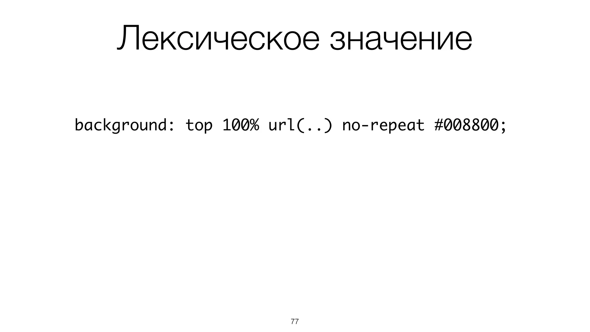 77
background: top 100% url(..) no-repeat #008800;
Лексическое значение
 