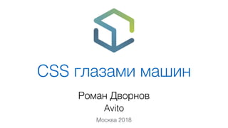 CSS глазами машин
Роман Дворнов
Avito
Москва 2018
 