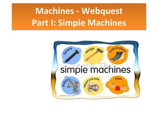 Machines - Webquest Part I: Simple Machines 