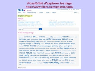 Possibilité d'explorer les tags
http://www.flickr.com/photos/tags/
 
