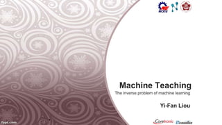 Machine Teaching
The inverse problem of machine learning
Yi-Fan Liou
 