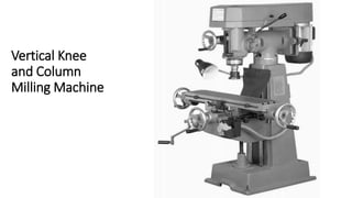 Vertical Knee
and Column
Milling Machine
 