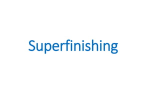 Superfinishing
 