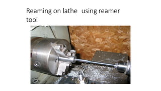 Reaming on lathe using reamer
tool
 