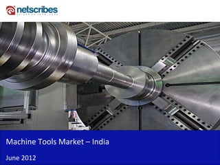 Insert Cover Image using Slide Master View
                           Do not distort




Machine Tools Market –
Machine Tools Market India
June 2012
 