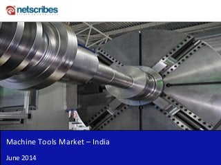 Insert Cover Image using Slide Master View
Do not distort
Machine Tools Market – India
June 2014
 