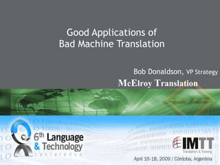 Bob Donaldson,  VP Strategy Good Applications of Bad Machine Translation 