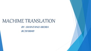 MACHIME TRANSLATION
BY:SHANTANUARORA
BC2018049
 
