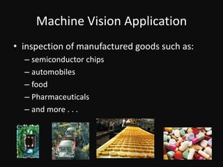 Machine Vision Applicationinspection of manufactured goods such as:semiconductor chipsautomobilesfood Pharmaceuticalsand more . . .