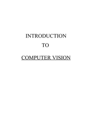 INTRODUCTION 
TO 
COMPUTER VISION 
 