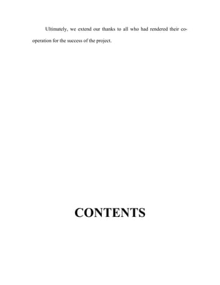 Ultimately, we extend our thanks to all who had rendered their co-operation 
for the success of the project. 
CONTENTS 
 