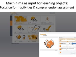 Machinima as input for learning objects:
Focus on form activities & comprehension assessment
 