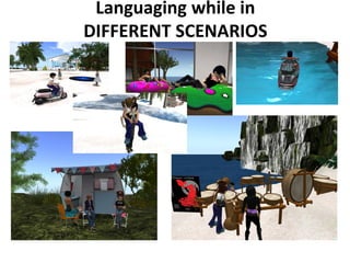 Languaging while in
DIFFERENT SCENARIOS
 