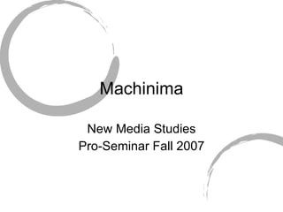 Machinima New Media Studies Pro-Seminar Fall 2007 
