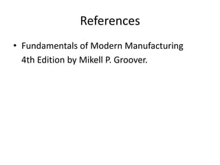References
• Fundamentals of Modern Manufacturing
4th Edition by Mikell P. Groover.
 