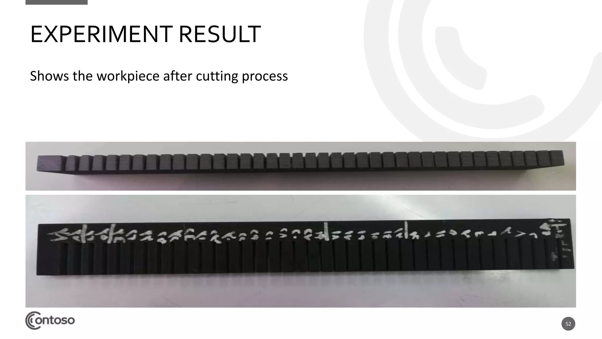 52
Shows the workpiece after cutting process
EXPERIMENT RESULT
 