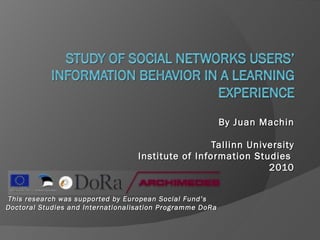 By Juan Machin Tallinn University Institute of Information Studies  2010 This research was supported by European Social Fund’s Doctoral Studies and Internationalisation Programme DoRa  