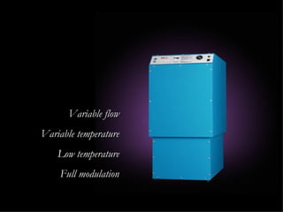 Variable flow Variable temperature Low temperature Full modulation 