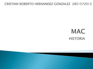 HISTORIA
CRISTIAN ROBERTO HERNANDEZ GONZALEZ 2851572013
 