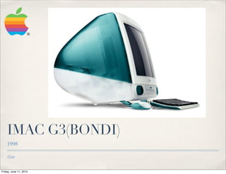 IMAC G3(BONDI)
    1998

    Date


Friday, June 11, 2010
 