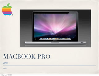 MACBOOK PRO
    2008

    Date


Friday, June 11, 2010
 