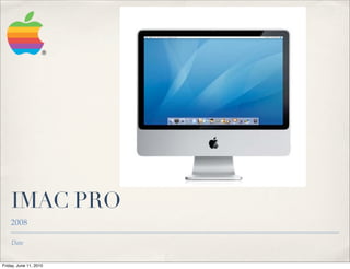 IMAC PRO
    2008

    Date


Friday, June 11, 2010
 