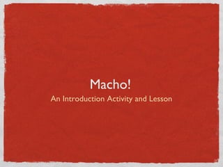 Macho!
An Introduction Activity and Lesson
 