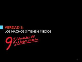 VERDAD 3:
LOS MACHOS SÍ TIENEN MIEDOS




                              19
 
