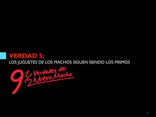 VERDAD 5:
LOS JUGUETES DE LOS MACHOS SIGUEN SIENDO LOS MISMOS




                                                      30
 