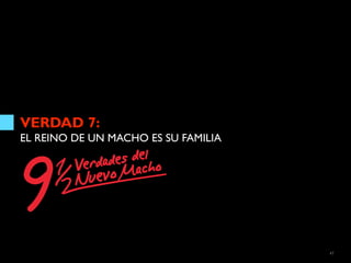VERDAD 7:
EL REINO DE UN MACHO ES SU FAMILIA




                                     47
 