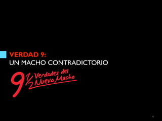 VERDAD 9:
UN MACHO CONTRADICTORIO




                          62
 