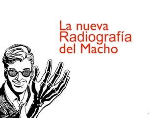 La nueva
Radiografía
del Macho



              74
 