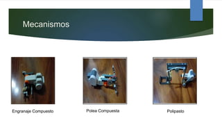 Mecanismos
Engranaje Compuesto Polea Compuesta Polipasto
 