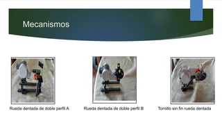 Mecanismos
Rueda dentada de doble perfil A Rueda dentada de doble perfil B Tornillo sin fin rueda dentada
 