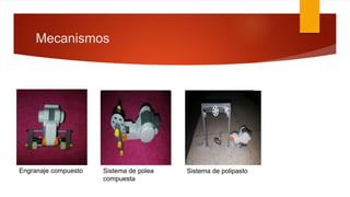 Mecanismos
Engranaje compuesto Sistema de polea
compuesta
Sistema de polipasto
 