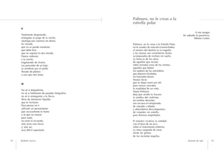 Palinuro, no le creas a la
                                                  estrella polar
     II
                                                                                                         A mis amigos
     Totalmente desposeído,                                                                    les adeudo la paciencia.
     entregado al juego de la noche,                                                                    Alberto Cortez
     náufrago por caminos sin deseo.
     Su mirada,                                   Palinuro, no le creas a la Estrella Polar,
     que no se puede mantener,                    no te ayudes de oráculos trasnochados,
     que debe huir,                               el remero del destino es la tragedia
     que no soporta la otra mirada.               y las mareas son cementerios lentos
     Parece enfermo                               acompasados de violines sin sueño.
     y la noche,                                  La fiesta es de los otros,
     engalanada de tiranía.                       de aquellos que recitan
     Las punzadas de un bajo                      sobre tiznadas rosas de los vientos,
     se siembran por el jardín                    aquellos que beben
     llorado de pétalos                           los sudores de los astrolabios
     y uno que otro texto.                        que dejaron olvidados
                                                  los huesudos dioses.
                                                  Nautas locos
                                                  que se dejan morir por ahí
     III
                                                  para vencer vencidos
                                                  la inutilidad de un mito.
     No sé si despedirme,
                                                  Nauta Palinuro
     no sé si habitarme de pasadas fotografías,
                                                  deja que arrulle tu fracaso
     no sé si entregarme a la lluvia              la sombra del violinista,
     llena de memorias líquidas                   las tumbas decentes
     que te incluyen.                             son escasas en temporada
     Para pensar en ti                            de náyades calladas
     utilizaré un pensamiento                     y abecedarios descompuestos,
     que oscuramente te llame                     de viajantes sin estrella
     y sé que no estarás                          para Avernos ampollados.
     para nada,
     no serás ni recuerdo,                        El maestro cicatriza la soledad
     sólo serás esta lluvia                       con el beso de un arco
     y, aún así,                                  sobre el instrumento enfermo.
     será difícil soportarlo.                     La mesa sangrada de rosas
                                                  siente las grietas
                                                  de los recientes tequilas,
18   Rodolfo García                                                                                Sesiones de soul       19
 