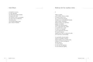 Irak blues                       Bulevar de los sueños rotos

     La tienda de cenizas,            I
     la calle quemada,
     las nubes bronceadas de dolor,   Palpa la piedra,
     la esquina del ruido             con el aliento, abre su cuerpo.
     me enclavan como a un profeta;   El extraño extrae la luz
     las noticias de los redentores   de la concha del marasmo.
     haciendo patria                  Sentado en la continuidad del mundo,
     no son buena miga de pan         aspira huellas, paseantes;
     para calmar el hambre.           desde el pórtico sin esperanza,
                                      pregona necedades.
                                      Heridas de fonemas garzos
                                      lavan cada párrafo de ciudad.
                                      La pestañina de la tarde
                                      se corre y se confunde
                                      con los lagrimones de lluvia
                                      de los que regresan,
                                      aquellos que visten su sotana de viudo
                                      en el pozo de la nocturnidad.

                                      Las guirnaldas desvencijadas
                                      marcan el preludio cinerario;
                                      desde el bulevar de los sueños rotos
                                      entintan el electrocardiograma
                                      del día jueves:
                                      en versos latinos,
                                      en una salva de aplausos,
                                      en una maraña de agobio.




10   Rodolfo García                                                            Sesiones de soul   11
 