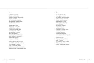 II                                      III

     Cadalsos navegantes                     Los cansados escudos
     florecen en las calles,                 se remojan en licor.
     zurean las migajas de la noche:         Las palabras ladran inexactas
     infames voladoras                       sobre el trapecio del deseo.
     del insomnio de un poema,               El sopor de la humanidad
     nervaduras de ángeles caídos            se demarca en el roce,
     erguidas sobre el viento.               en la abertura del vértigo
                                             donde dos caen
     Sabedor de su pena,                     sin saber sus nombres.
     el último de mis hombres                Si creyeran en dios
     resbala del techo de dios.              saldrían perdiendo.
     Cancela su cuota de amor                El tiempo es bastante pobre
     con la tarjeta de crédito               para tales protocolos.
     que guarda en la sombra                 El limo de su cuello
     de su ojo izquierdo                     guarda frases obscenas
     donde la polvareda del tiempo           como réquiem del otoño pasado.
     oxida boletos de invitación,
     faldones de domingo,                    Él revisa juicioso
     máscaras de lluvia.                     el paso de los inquisidores.
                                             Palpa la piedra,
     El ataúd desnudo de una mano            con la tristeza extrae el beso.
     enciende los restos de una fiesta.      El albacea del poema
     En la peña de la esquina,               cura las ampollas del destino.
     sobre la ladera del destino,
     guitarrones ejecutan sentenciados;
     la revolución de las penumbras vibra.




12   Rodolfo García                                                            Sesiones de soul   13
 