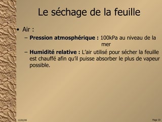 Le séchage de la feuille Air : Pression atmosphérique :  100kPa au niveau de la  mer Humidité relative :  L’air utilisé pour sécher la feuille est chauffé afin qu’il puisse absorber le plus de vapeur possible. 
