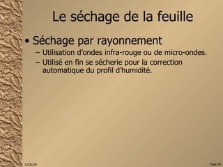 Le séchage de la feuille Séchage par rayonnement Utilisation d’ondes infra-rouge ou de micro-ondes. Utilisé en fin se sécherie pour la correction automatique du profil d’humidité. 