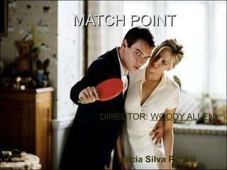 MATCH POINT




  DIRECTOR: WOODY ALLEN



     Alicia Silva Pardal
 