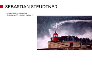 SEBASTIAN STEUDTNER
» Crowdfunding-Kampagne
» Gründung „Wir machen Welle e.V.“
 