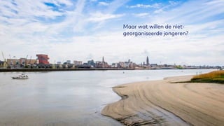 Maar wat willen de niet-
georganiseerde jongeren?
 