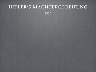 HITLER’S MACHTERGEREIFUNG
           1933
 