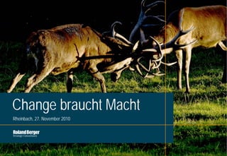 Change braucht Macht
Rheinbach, 27. November 2010




                               Rheinbach_27112010 (3).pptx   1
 