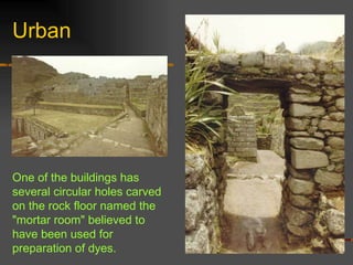 Urban One of the buildings has several circular holes carved on the rock floor named the "mortar room" believed to have been used for preparation of dyes. 