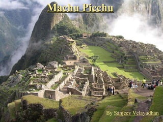 Machu Picchu   By  Sanjeev Velayudhan 