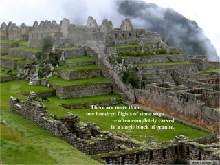 There are more than  one hundred flights of stone steps  – often completely carved  in a single block of granite.  