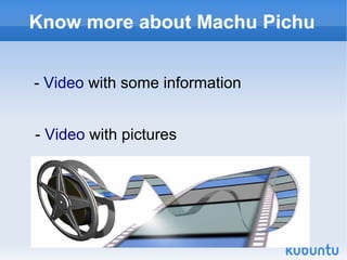 Know more about Machu Pichu


- Video with some information


- Video with pictures
 
