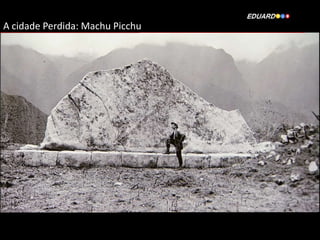 A cidade Perdida: Machu Picchu

 